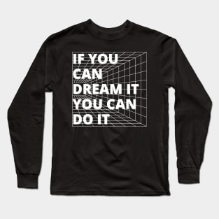 If you can dream it, you can do it. Motivational and Inspirational Quotes. Typographic Design. Inspirational Quotes for Work Long Sleeve T-Shirt